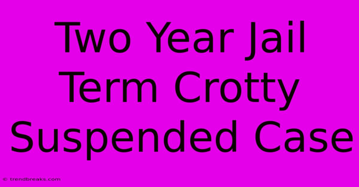 Two Year Jail Term Crotty Suspended Case