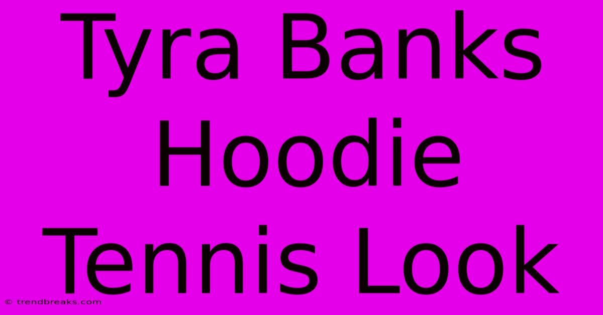 Tyra Banks Hoodie Tennis Look