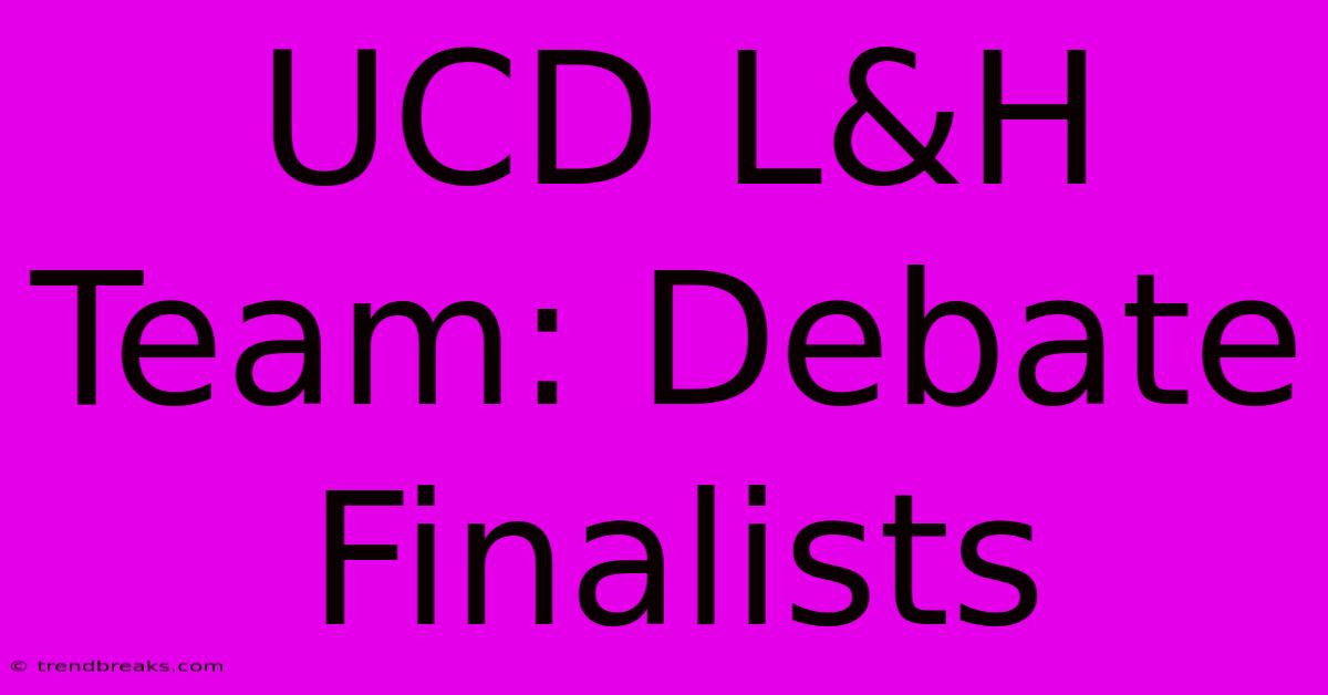 UCD L&H Team: Debate Finalists