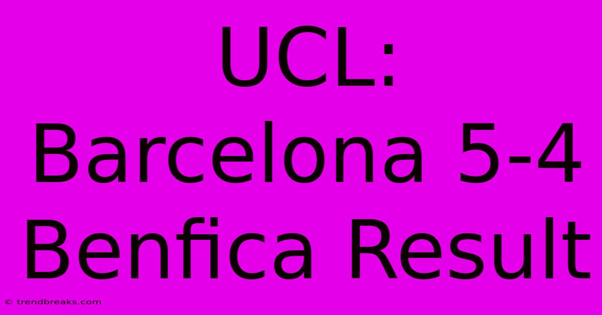 UCL: Barcelona 5-4 Benfica Result