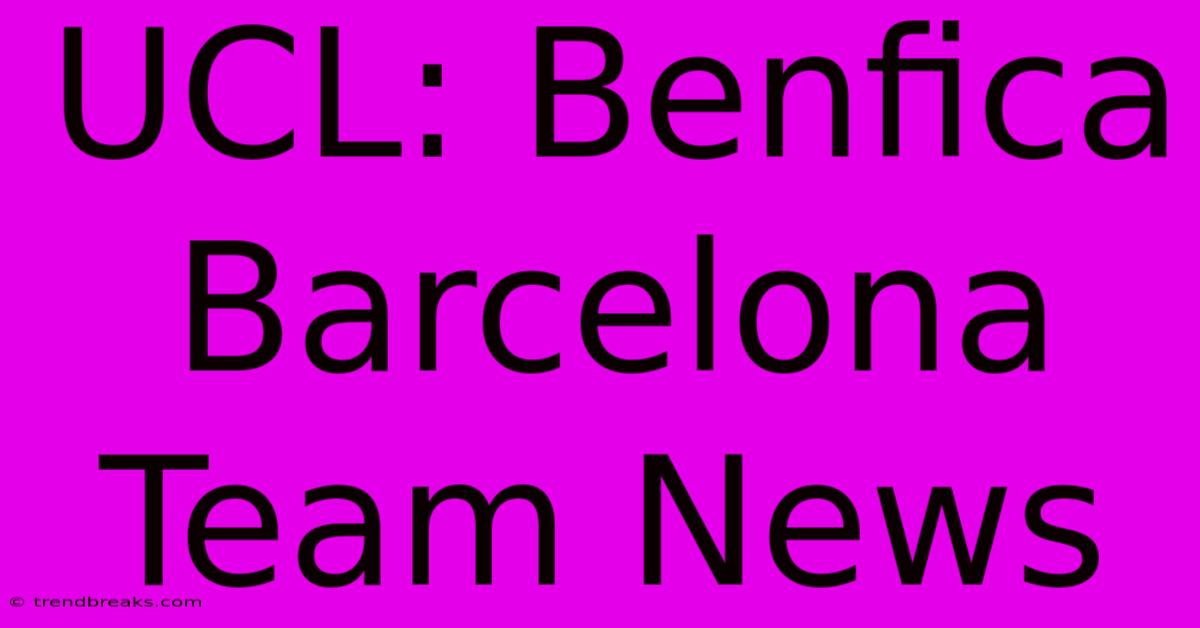 UCL: Benfica Barcelona Team News