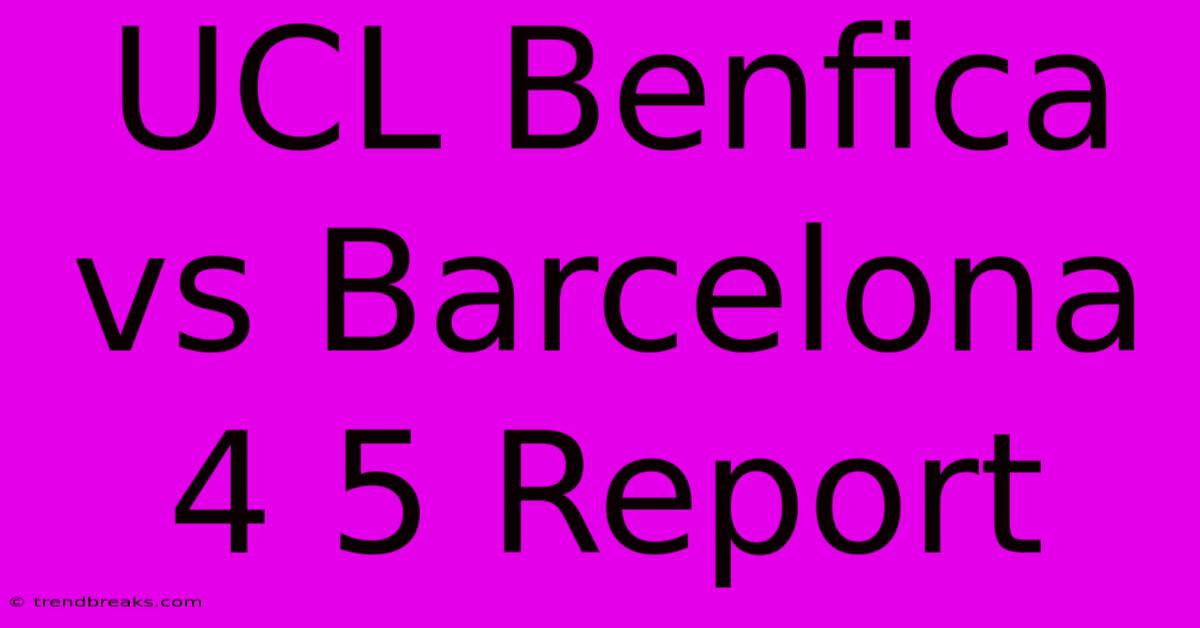 UCL Benfica Vs Barcelona 4 5 Report