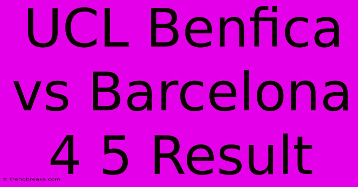 UCL Benfica Vs Barcelona 4 5 Result