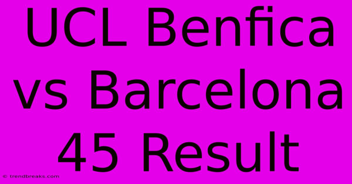 UCL Benfica Vs Barcelona 45 Result