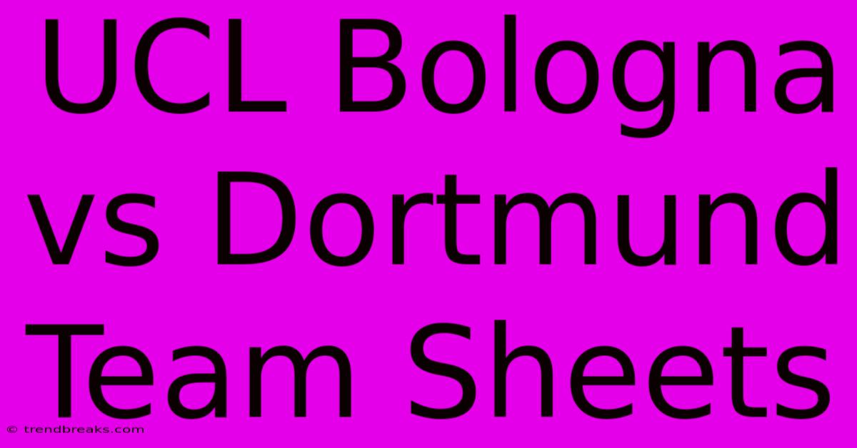 UCL Bologna Vs Dortmund Team Sheets