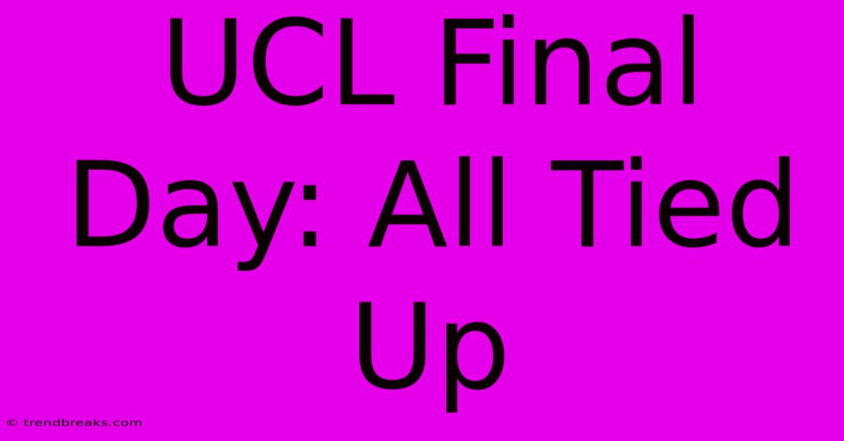 UCL Final Day: All Tied Up