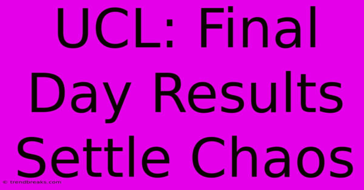 UCL: Final Day Results Settle Chaos