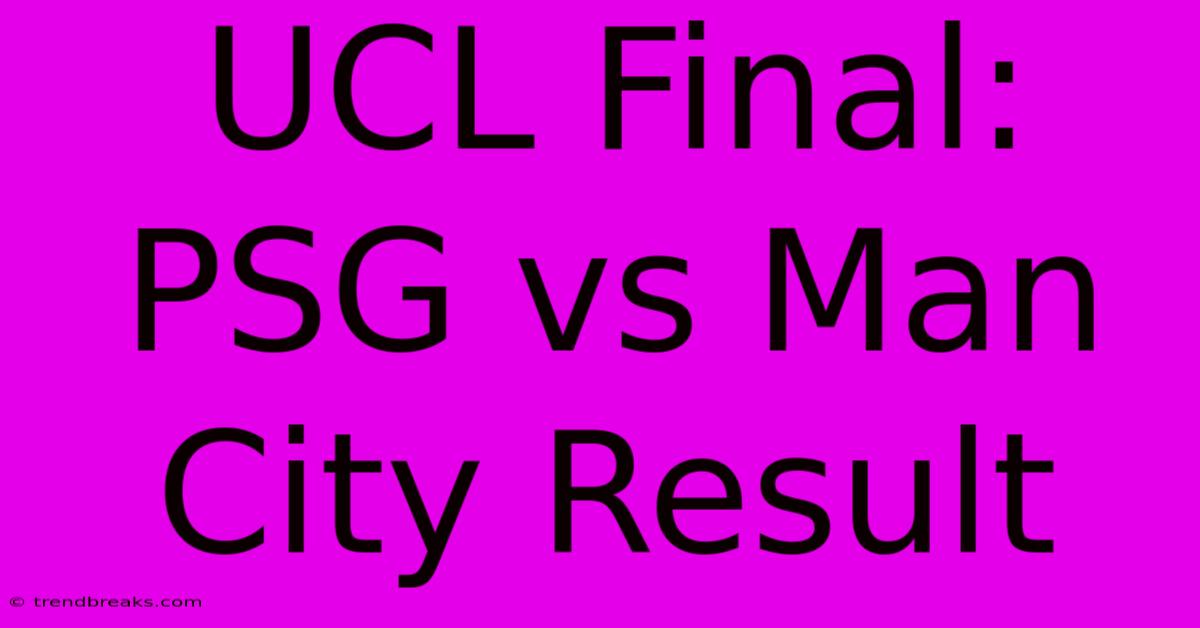 UCL Final: PSG Vs Man City Result