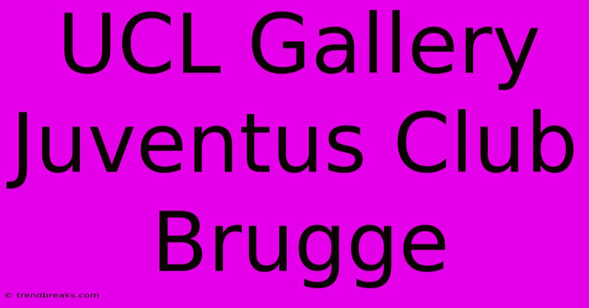 UCL Gallery Juventus Club Brugge