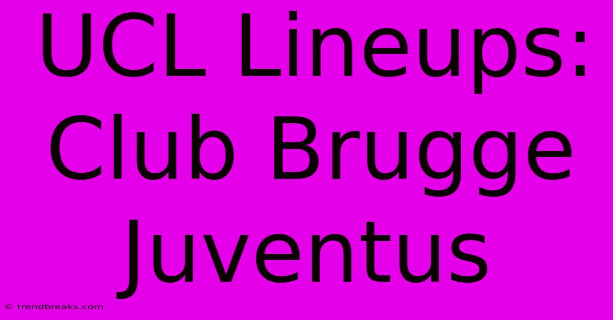 UCL Lineups: Club Brugge Juventus