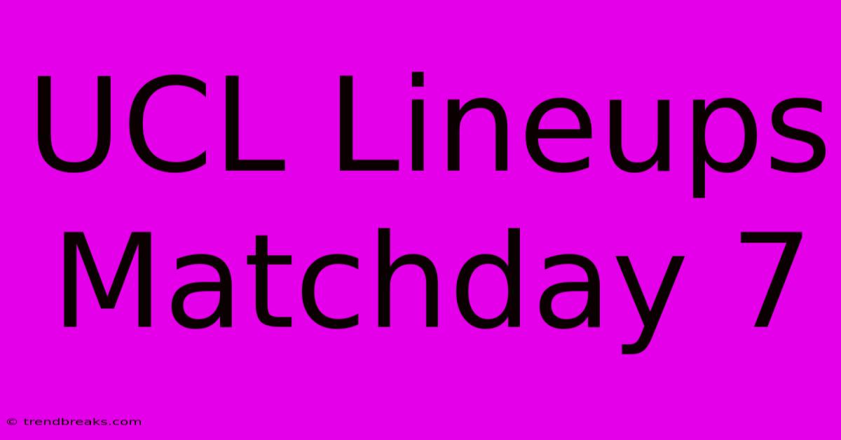 UCL Lineups Matchday 7