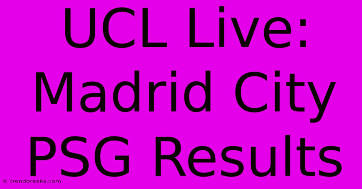 UCL Live: Madrid City PSG Results