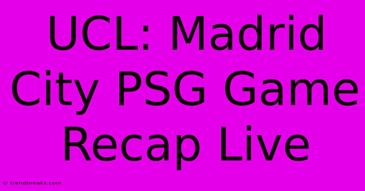 UCL: Madrid City PSG Game Recap Live