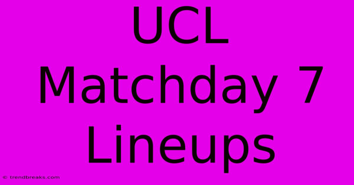 UCL Matchday 7 Lineups