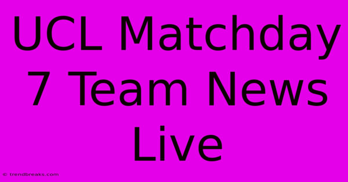 UCL Matchday 7 Team News Live