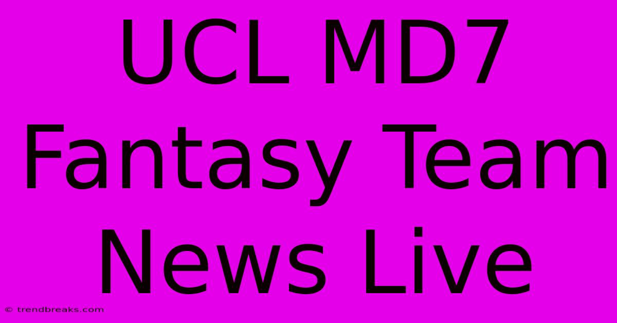 UCL MD7 Fantasy Team News Live