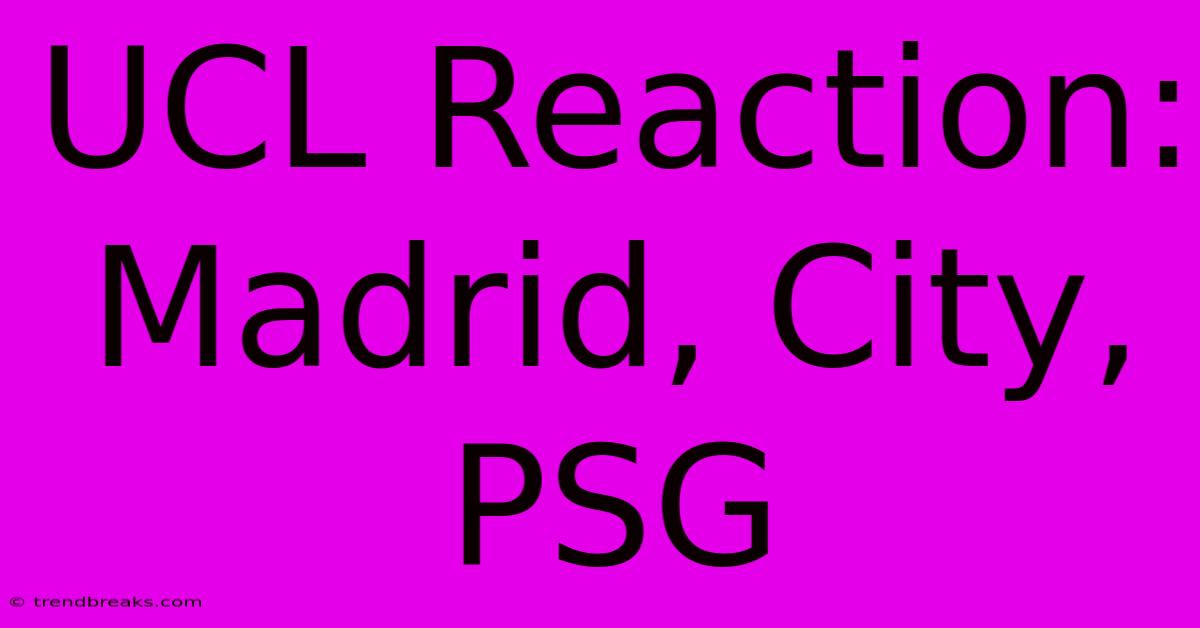 UCL Reaction: Madrid, City, PSG