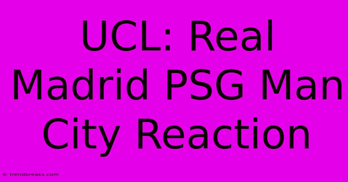 UCL: Real Madrid PSG Man City Reaction