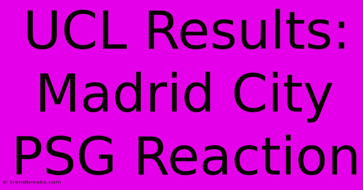 UCL Results: Madrid City PSG Reaction