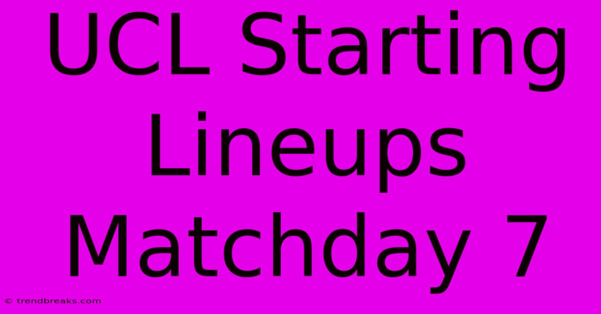 UCL Starting Lineups Matchday 7