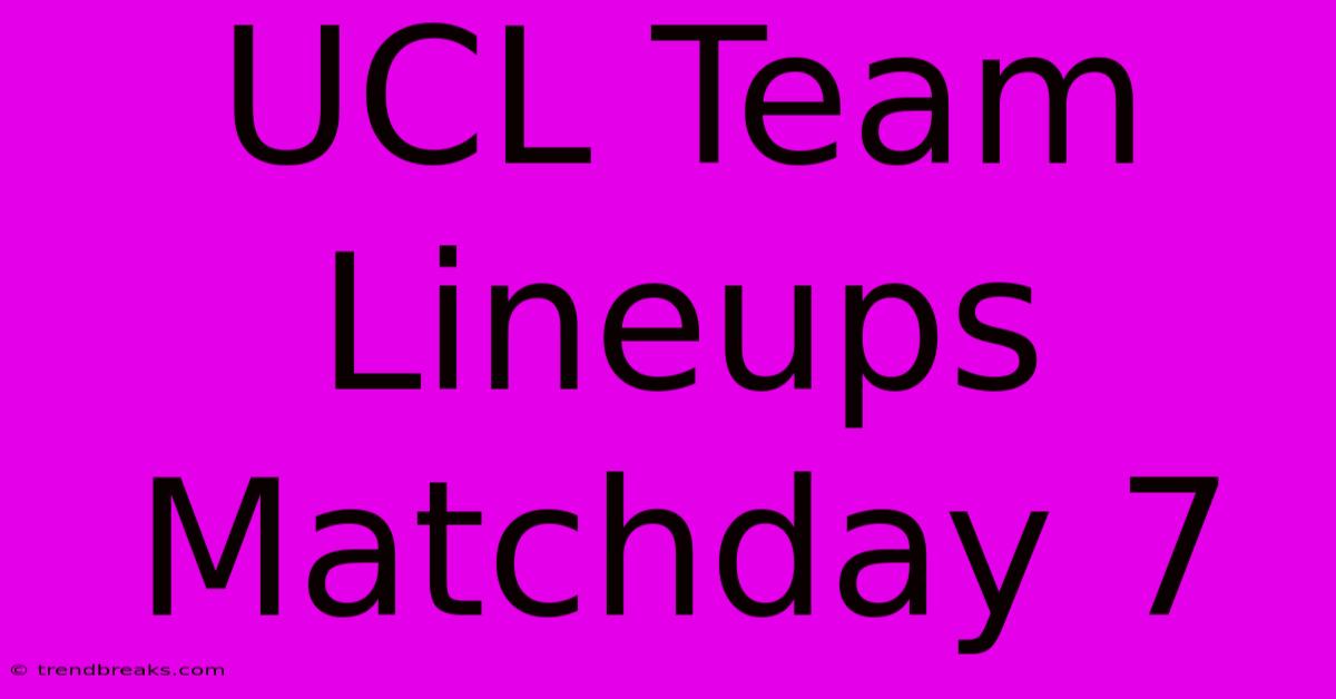 UCL Team Lineups Matchday 7