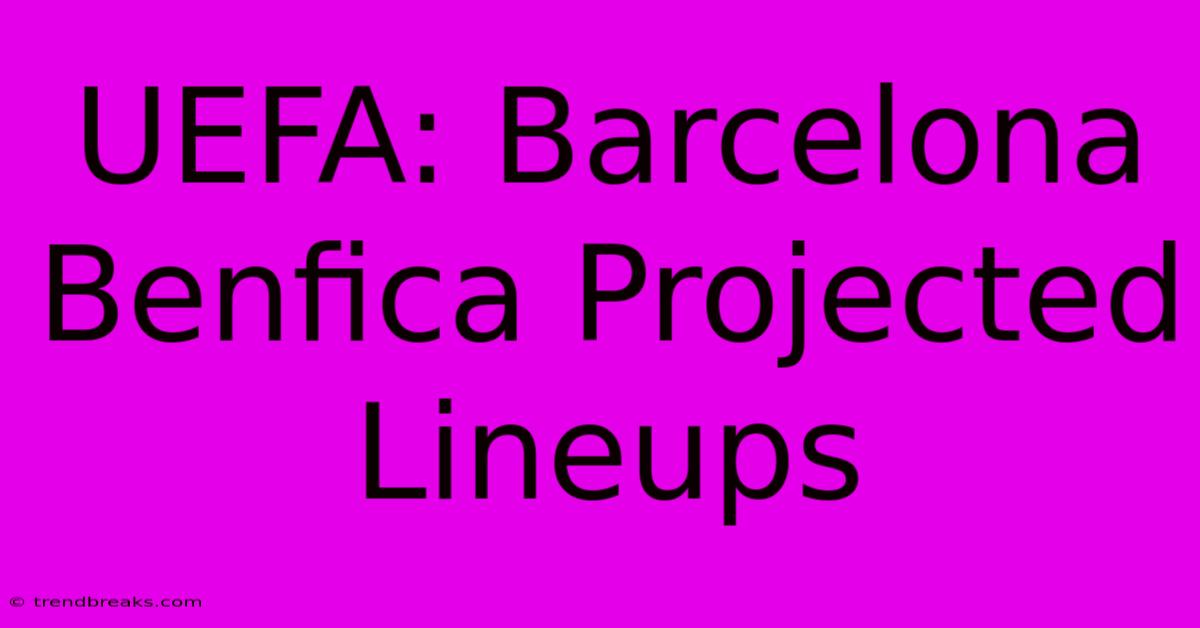 UEFA: Barcelona Benfica Projected Lineups