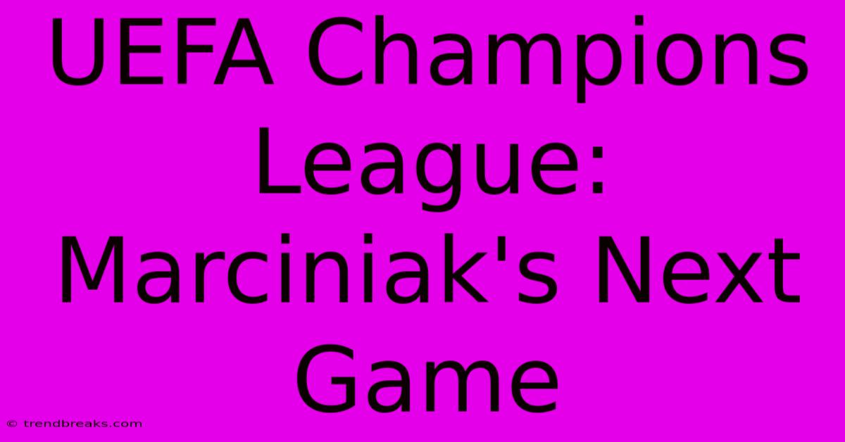 UEFA Champions League: Marciniak's Next Game