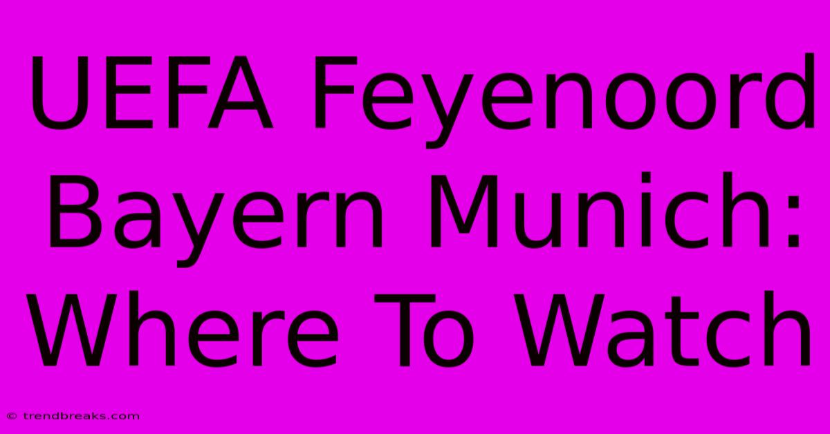 UEFA Feyenoord Bayern Munich: Where To Watch