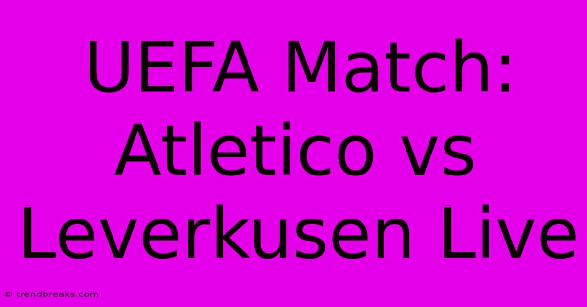 UEFA Match: Atletico Vs Leverkusen Live