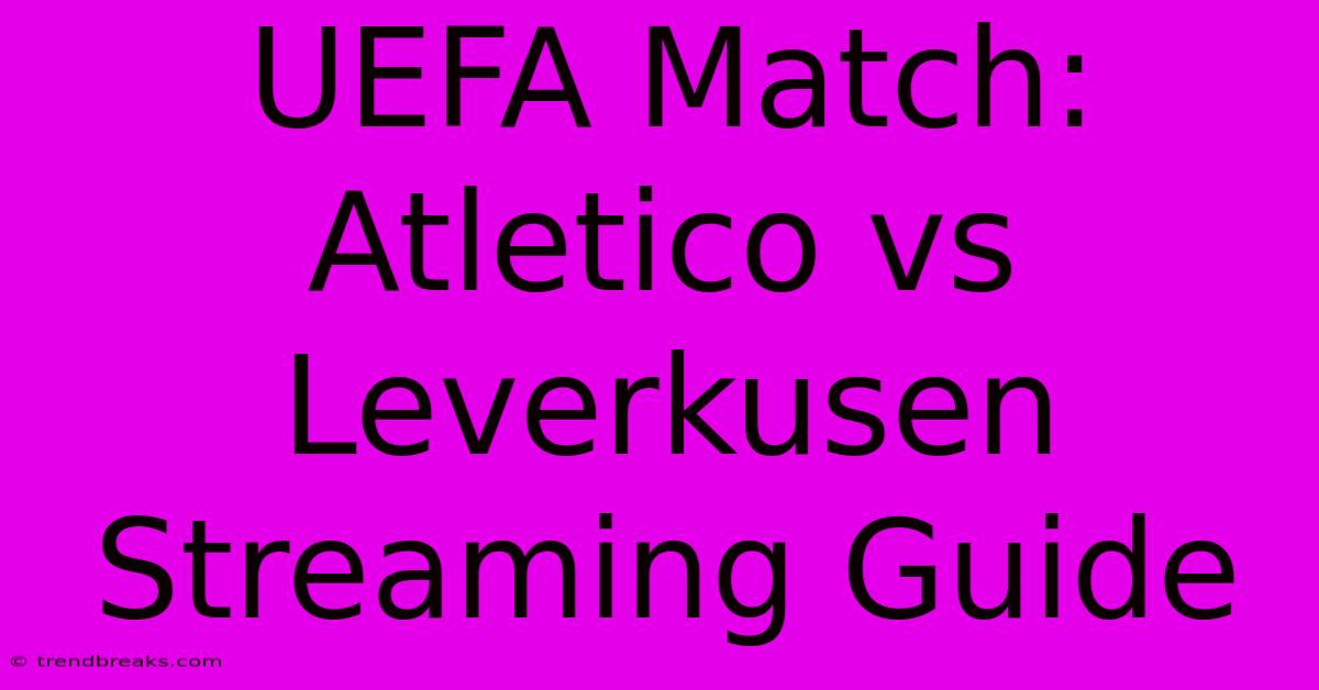 UEFA Match: Atletico Vs Leverkusen Streaming Guide