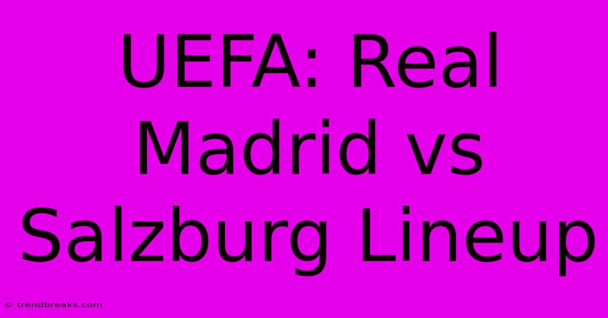 UEFA: Real Madrid Vs Salzburg Lineup