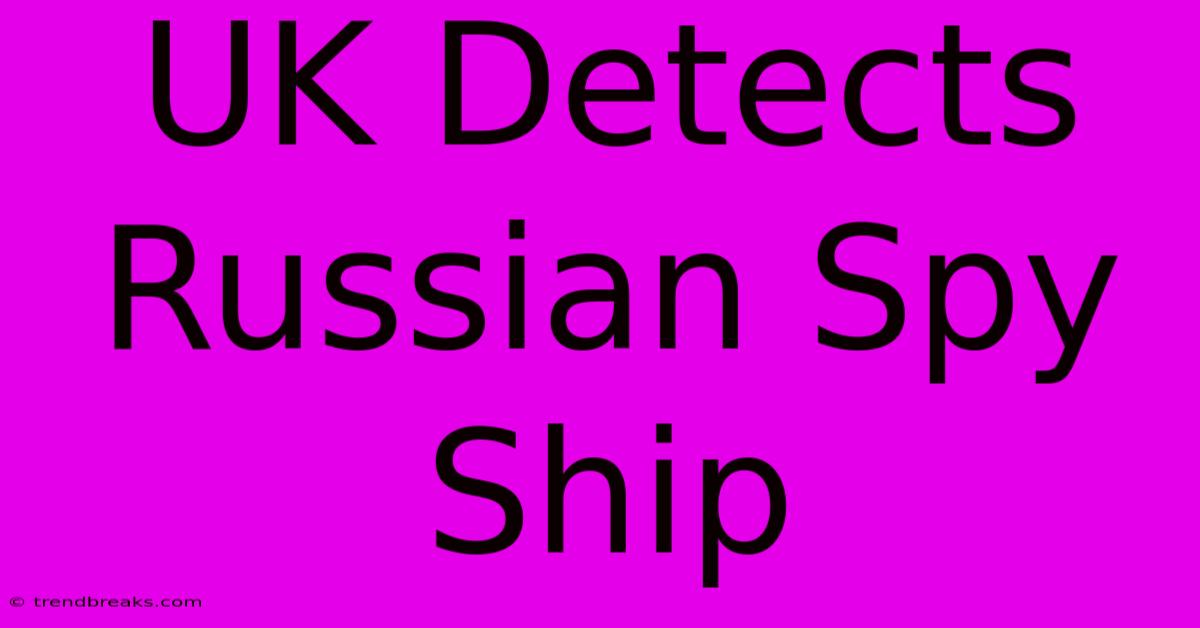 UK Detects Russian Spy Ship