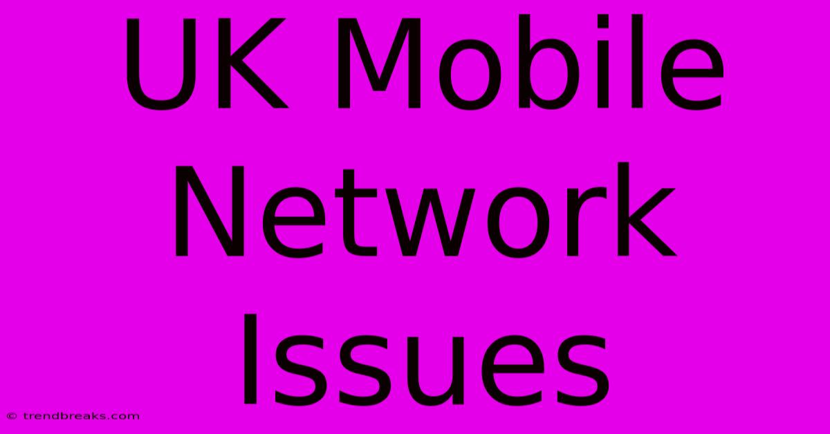 UK Mobile Network Issues