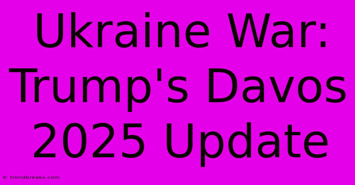 Ukraine War: Trump's Davos 2025 Update