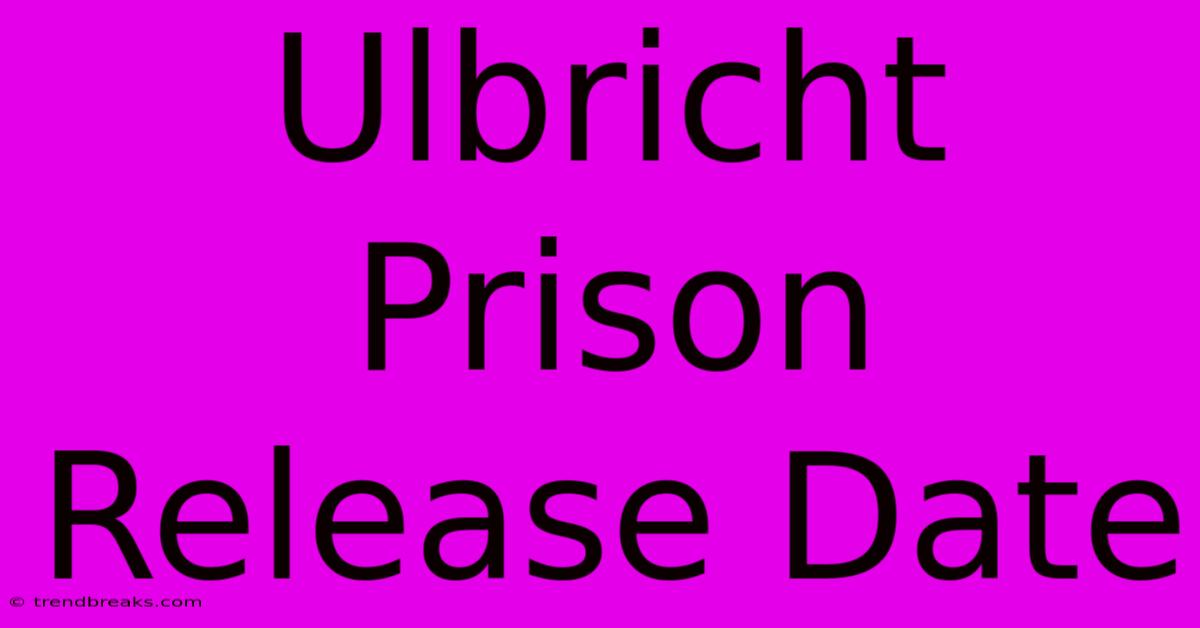 Ulbricht Prison Release Date