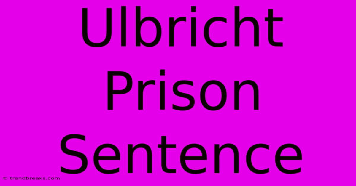 Ulbricht Prison Sentence