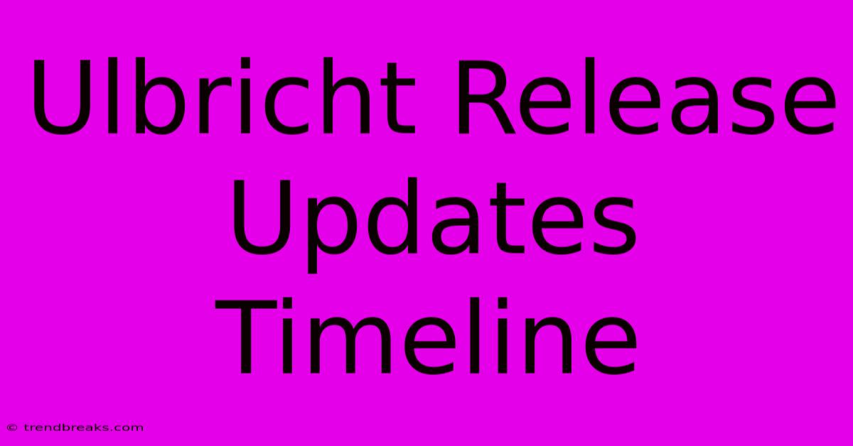 Ulbricht Release Updates Timeline