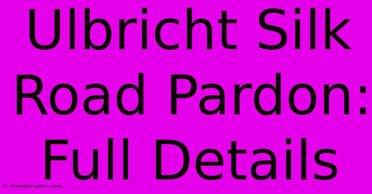 Ulbricht Silk Road Pardon: Full Details