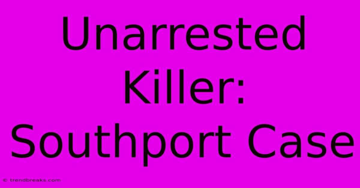 Unarrested Killer: Southport Case