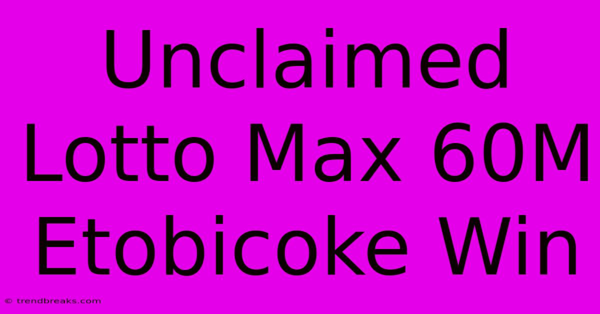 Unclaimed Lotto Max 60M Etobicoke Win