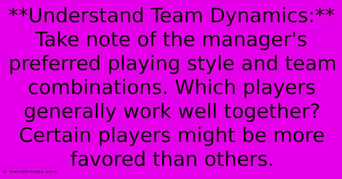 **Understand Team Dynamics:** Take Note Of The Manager's Preferred Playing Style And Team Combinations. Which Players Generally Work Well Together?  Certain Players Might Be More Favored Than Others.