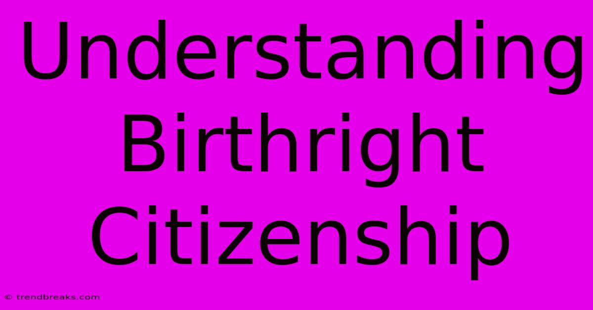 Understanding Birthright Citizenship