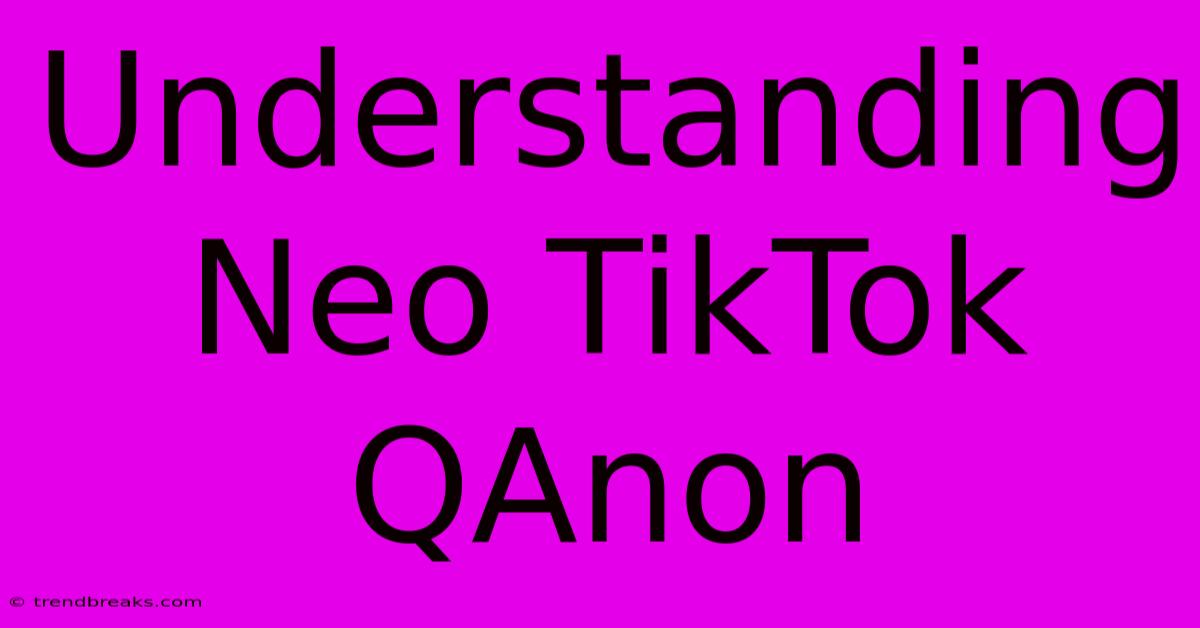 Understanding Neo TikTok QAnon