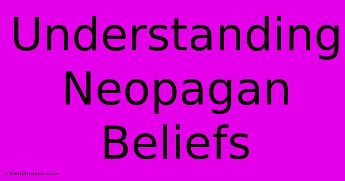 Understanding Neopagan Beliefs