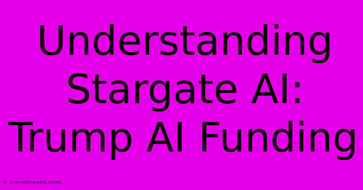 Understanding Stargate AI: Trump AI Funding