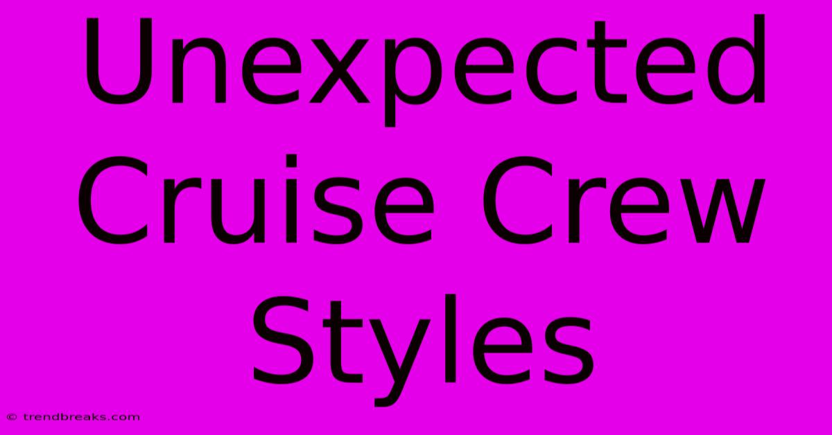 Unexpected Cruise Crew Styles