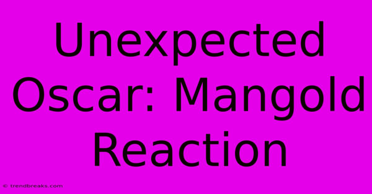 Unexpected Oscar: Mangold Reaction