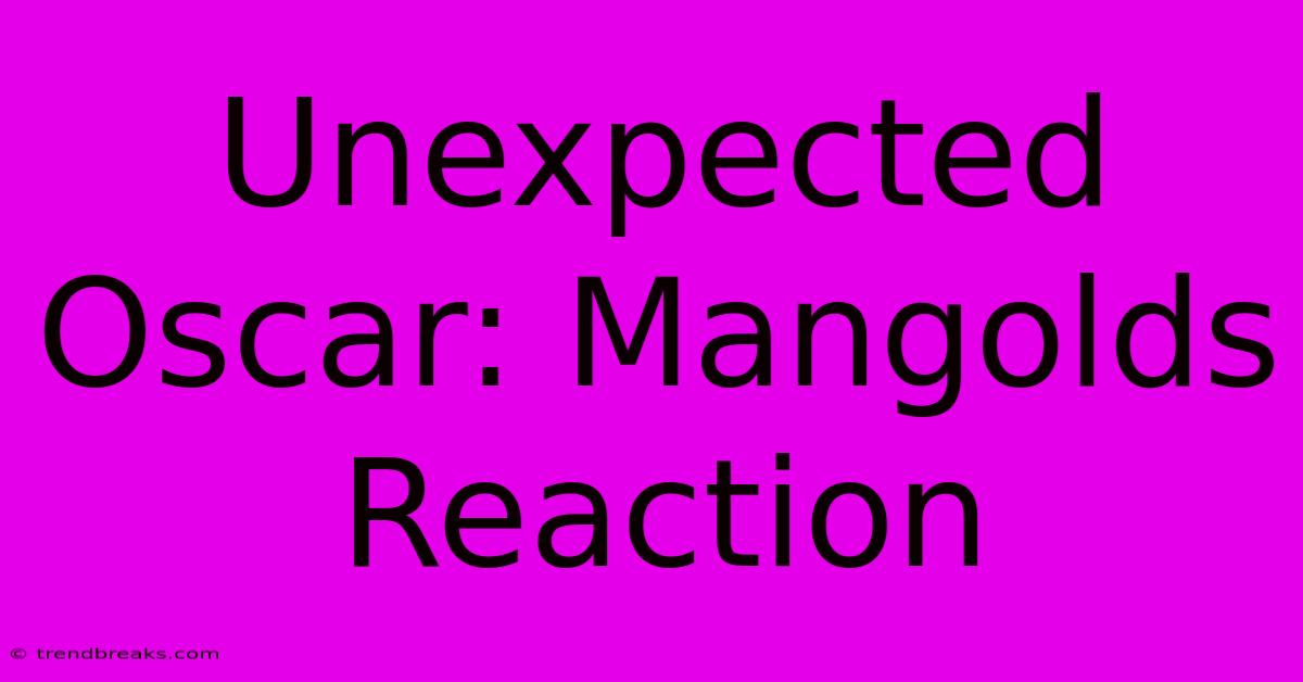 Unexpected Oscar: Mangolds Reaction