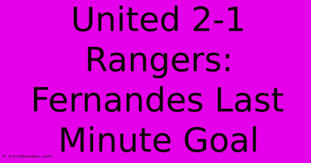 United 2-1 Rangers: Fernandes Last Minute Goal