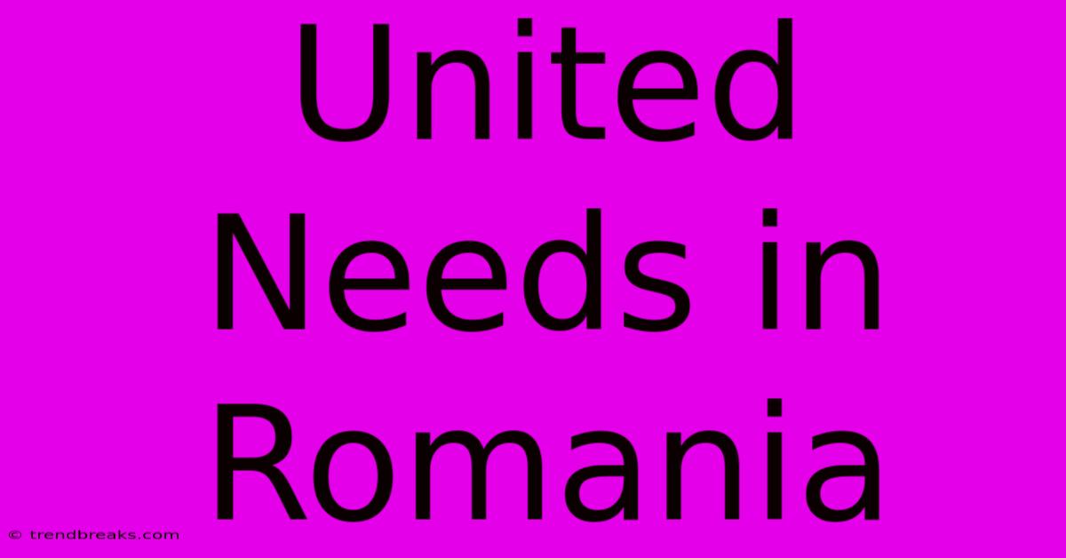 United Needs In Romania